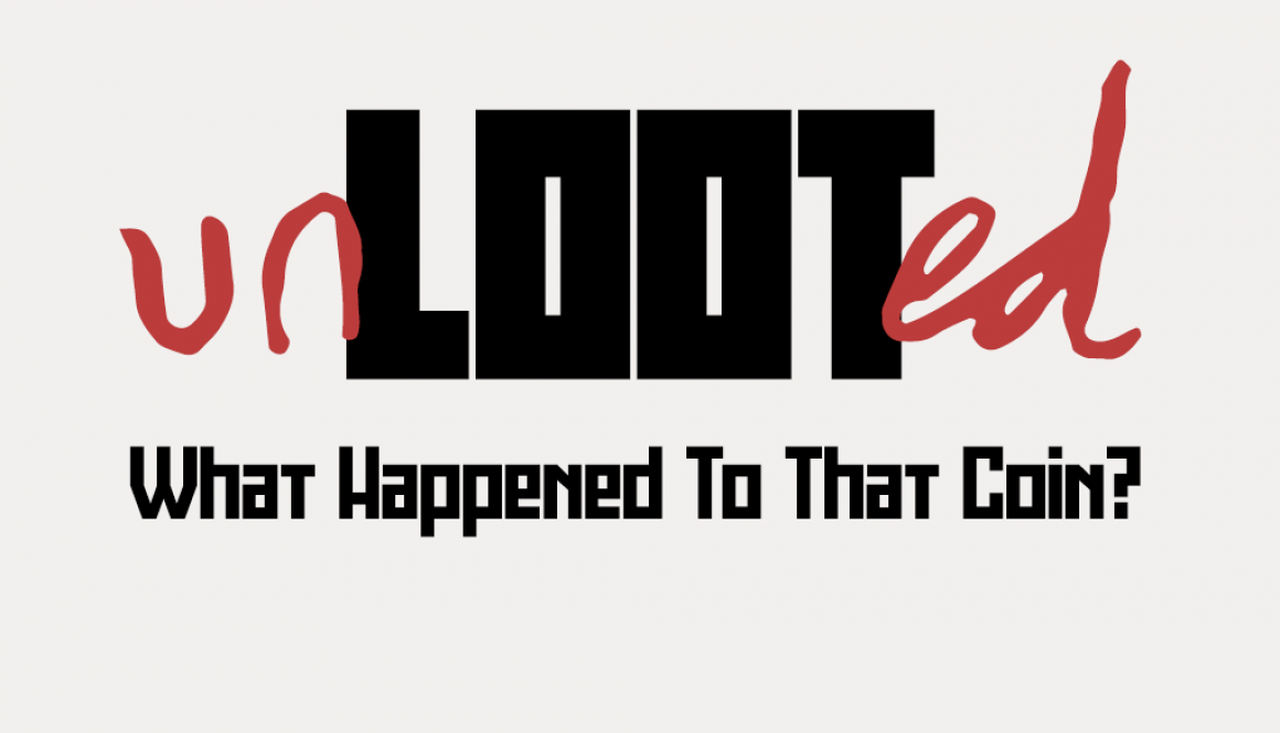 Unlooted: What Happened To That Coin?