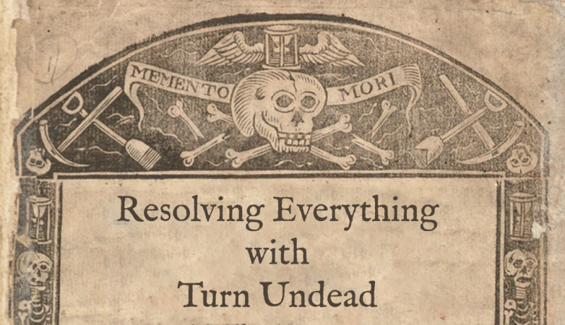 An old illustration of skulls and bones on aged paper. The title reads "Resolving Everything With Turn Undead"