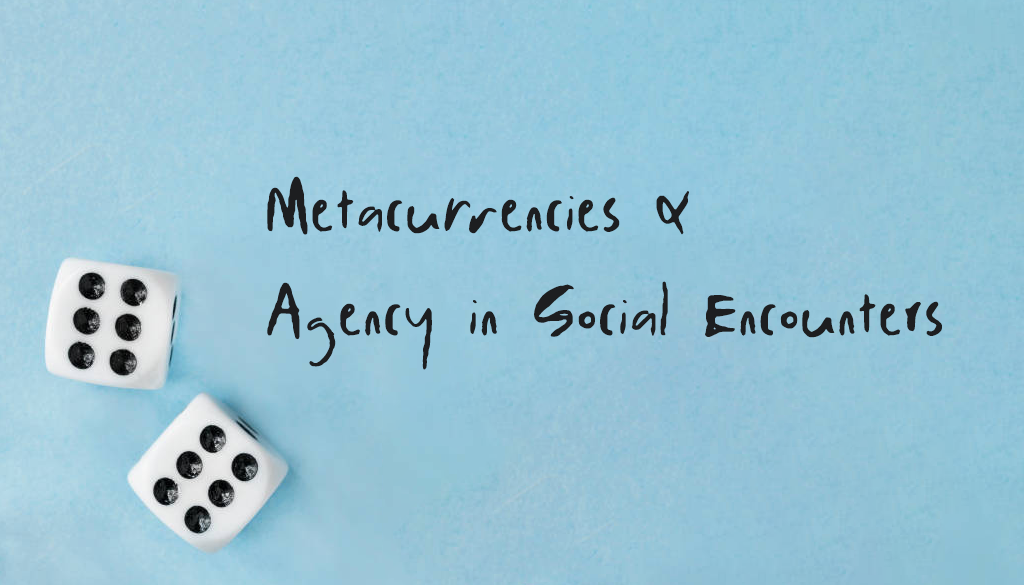 Two six sided dice on a blue surface. Text beside them reads "Metacurrency & Agency in Social Encounters"