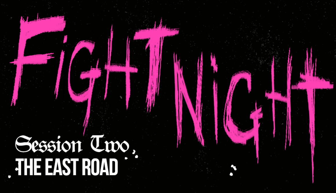 Fight Night Session Two: The East Road