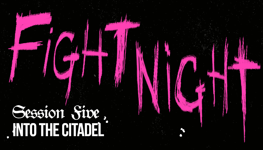 Fight Night Session 5: Into The Citadel